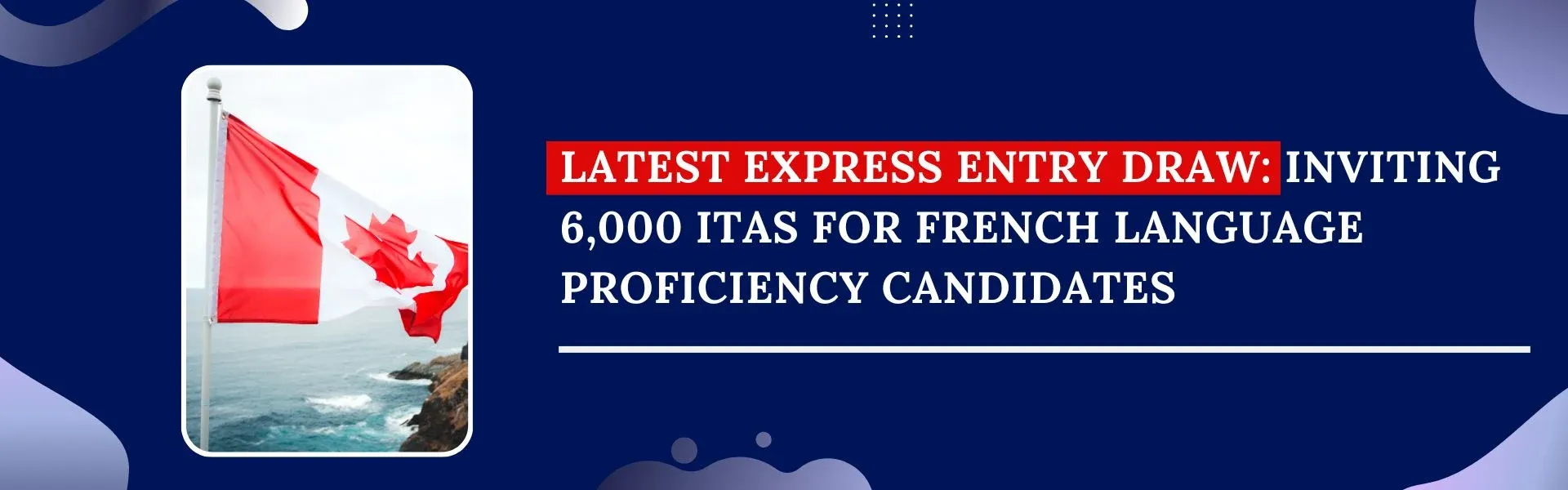 Latest Express Entry Draw: Inviting 6,000 ITAs for French Language Proficiency Candidates